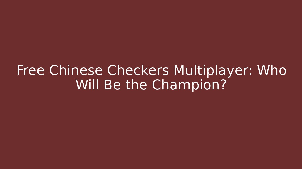 Free Chinese Checkers Multiplayer: Who Will Be the Champion?