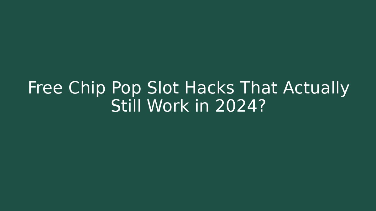 Free Chip Pop Slot Hacks That Actually Still Work in 2024?