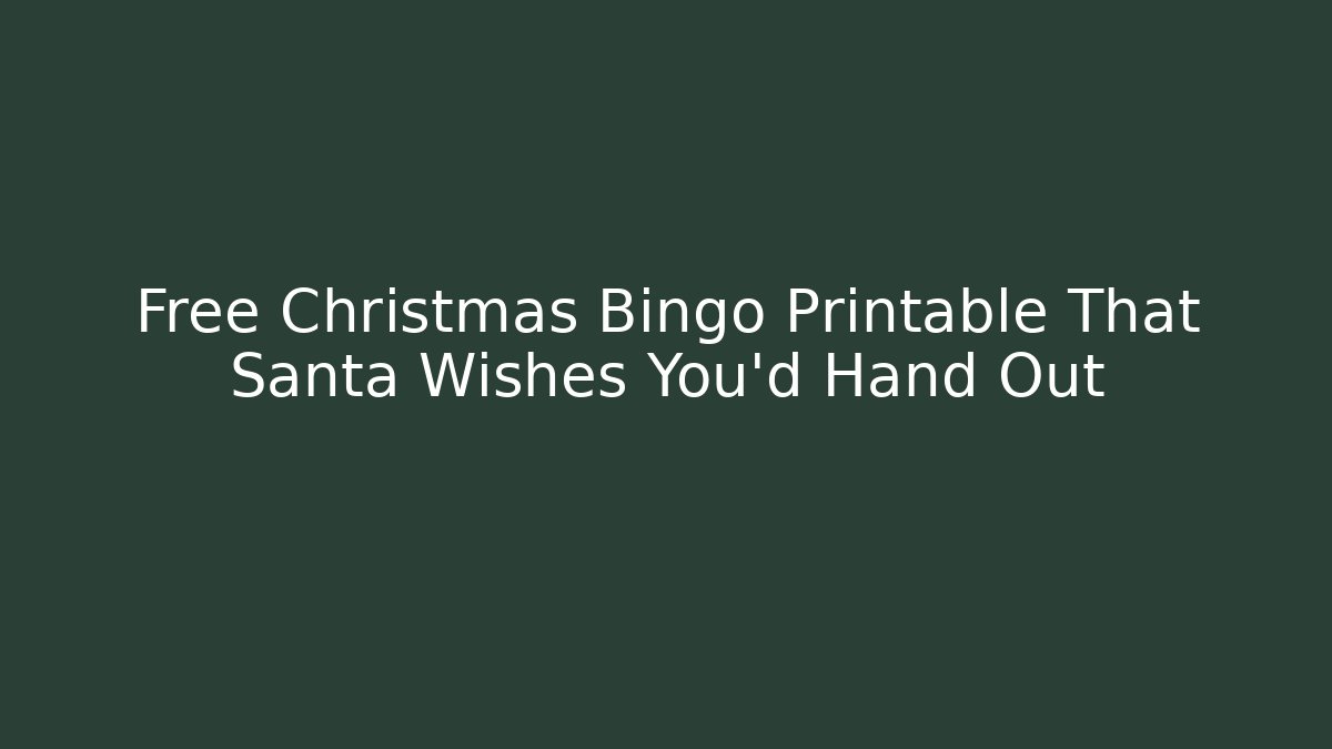 Free Christmas Bingo Printable That Santa Wishes You’d Hand Out
