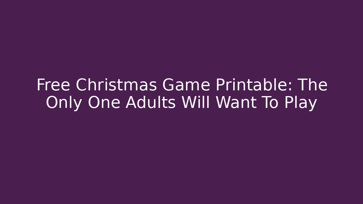Free Christmas Game Printable: The Only One Adults Will Want To Play