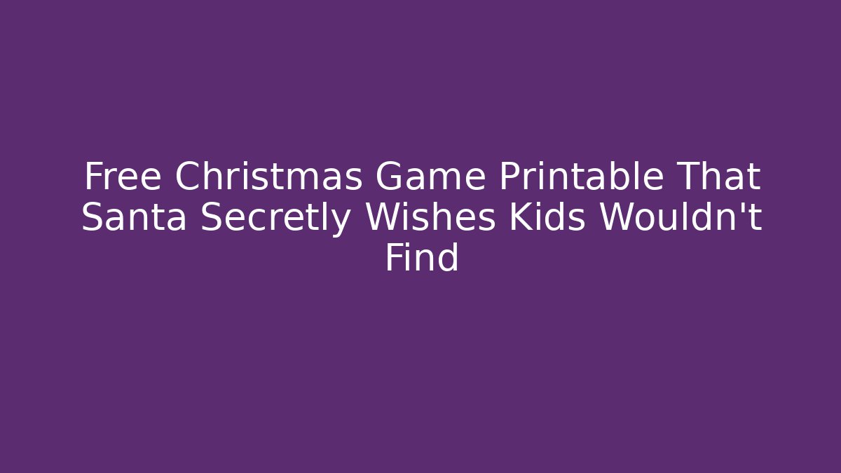 Free Christmas Game Printable That Santa Secretly Wishes Kids Wouldn't Find