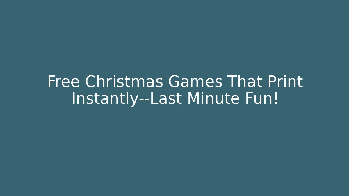 Free Christmas Games That Print Instantly—Last Minute Fun!