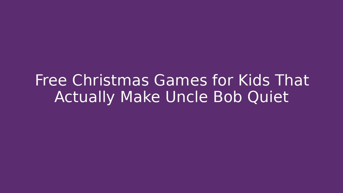 Free Christmas Games for Kids That Actually Make Uncle Bob Quiet