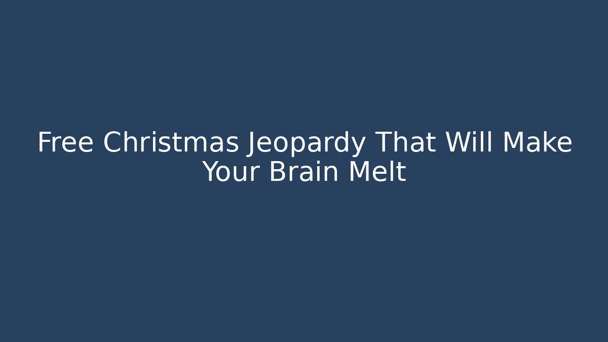 Free Christmas Jeopardy That Will Make Your Brain Melt - Critter Realm