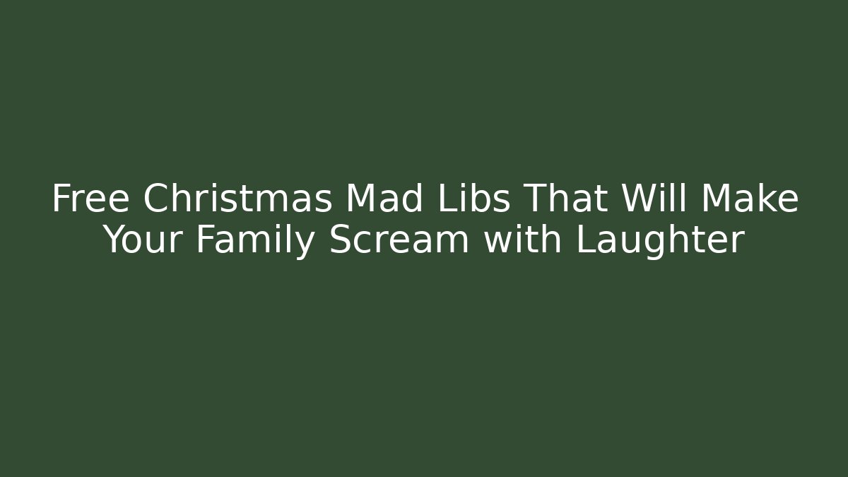 Free Christmas Mad Libs That Will Make Your Family Scream with Laughter