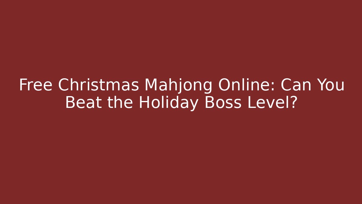 Free Christmas Mahjong Online: Can You Beat the Holiday Boss Level?