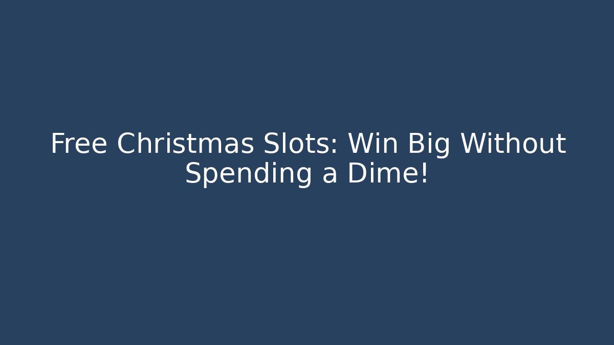 Free Christmas Slots: Win Big Without Spending a Dime!
