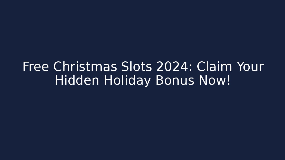 Free Christmas Slots 2024: Claim Your Hidden Holiday Bonus Now!