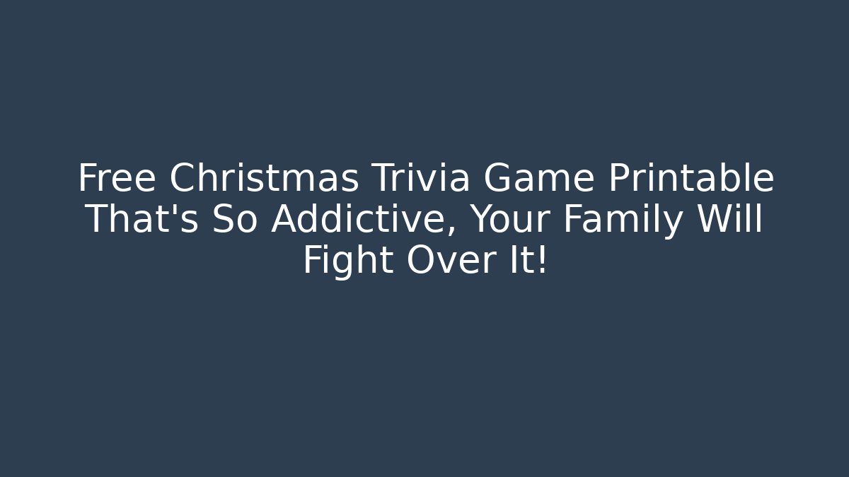 Free Christmas Trivia Game Printable That’s So Addictive, Your Family Will Fight Over It!