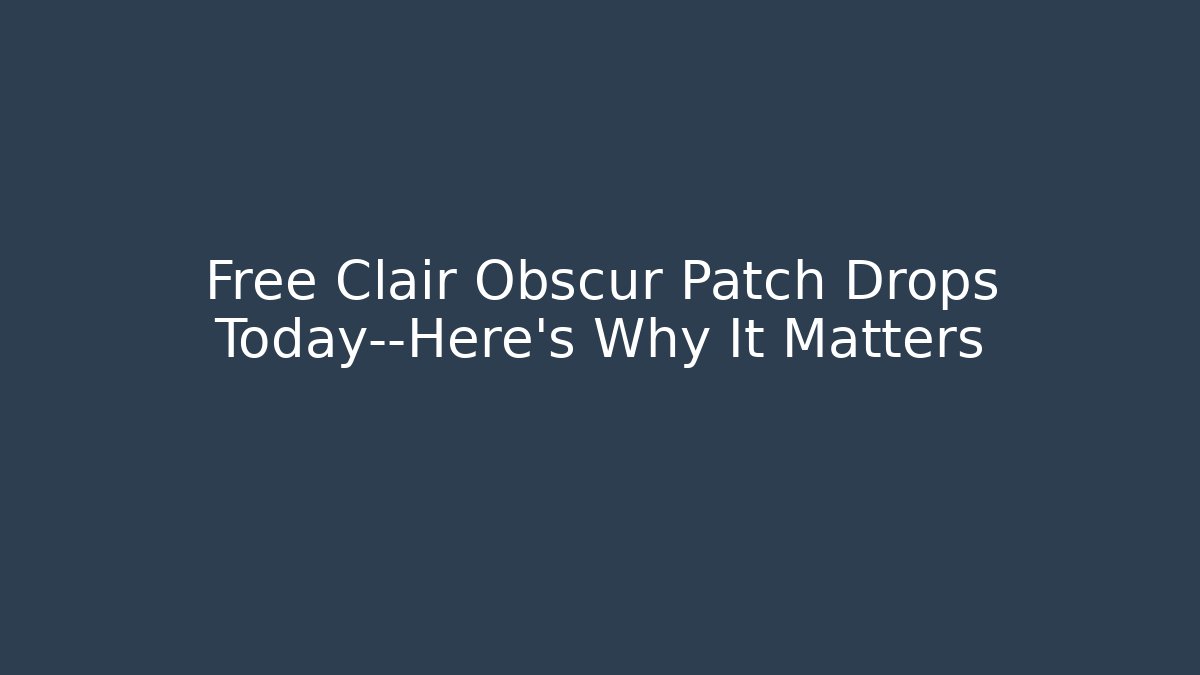 Free Clair Obscur Patch Drops Today—Here's Why It Matters