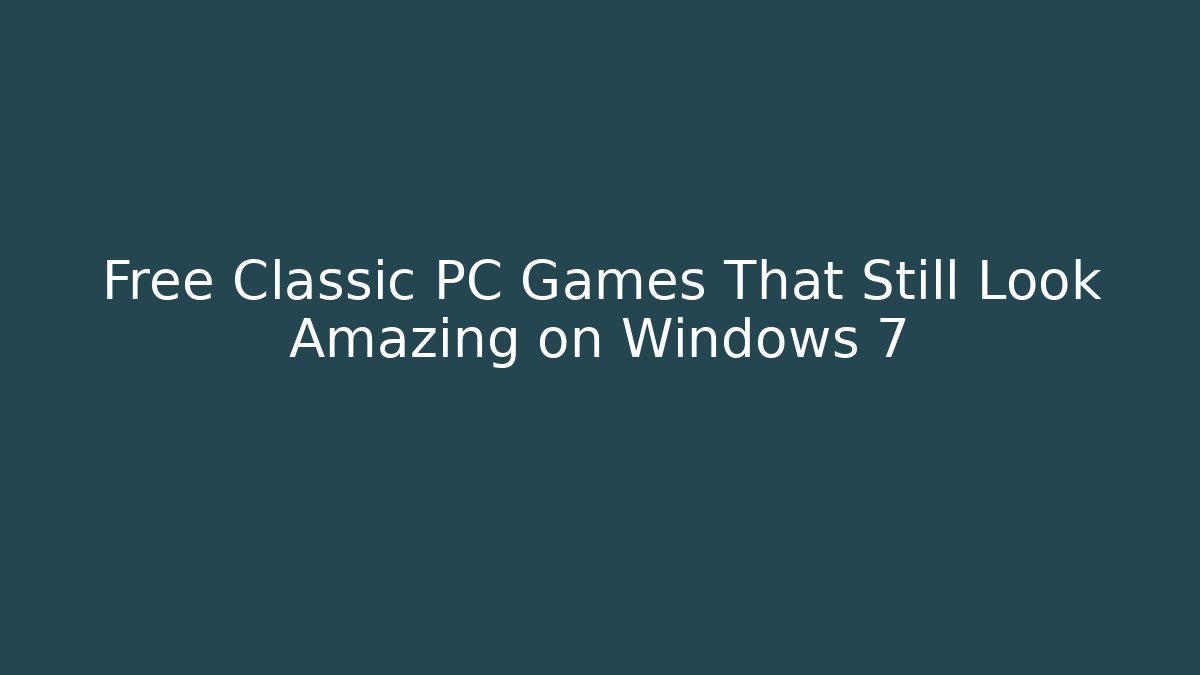 Free Classic PC Games That Still Look Amazing on Windows 7