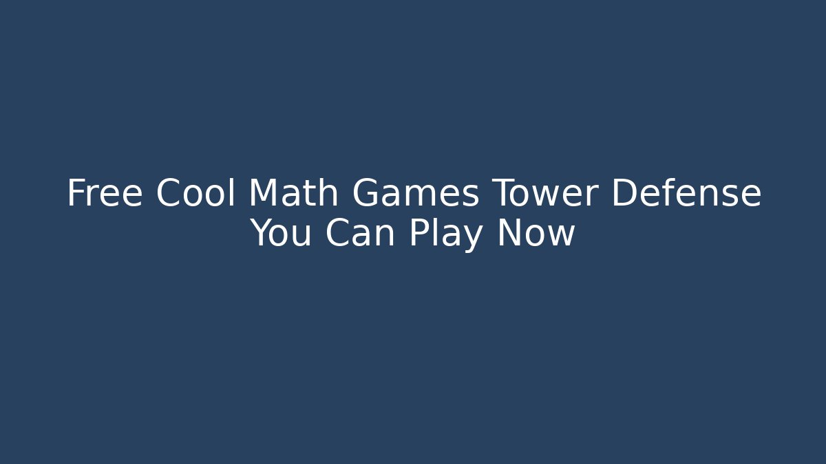 Free Cool Math Games Tower Defense You Can Play Now