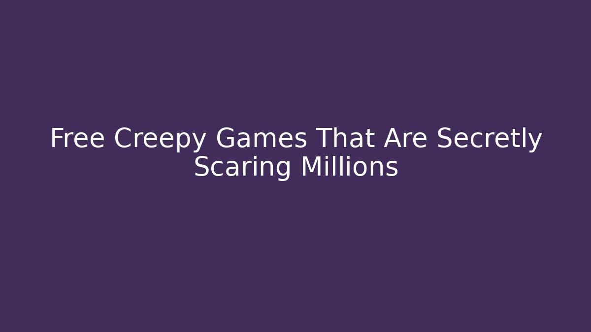Free Creepy Games That Are Secretly Scaring Millions