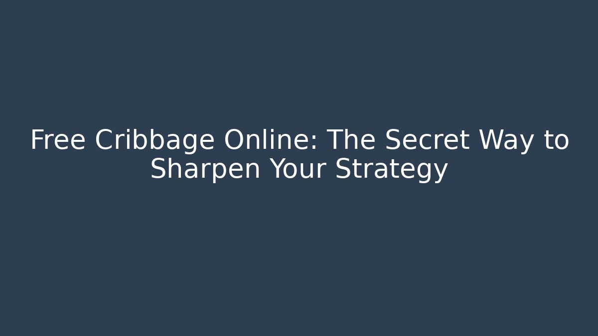Free Cribbage Online: The Secret Way to Sharpen Your Strategy