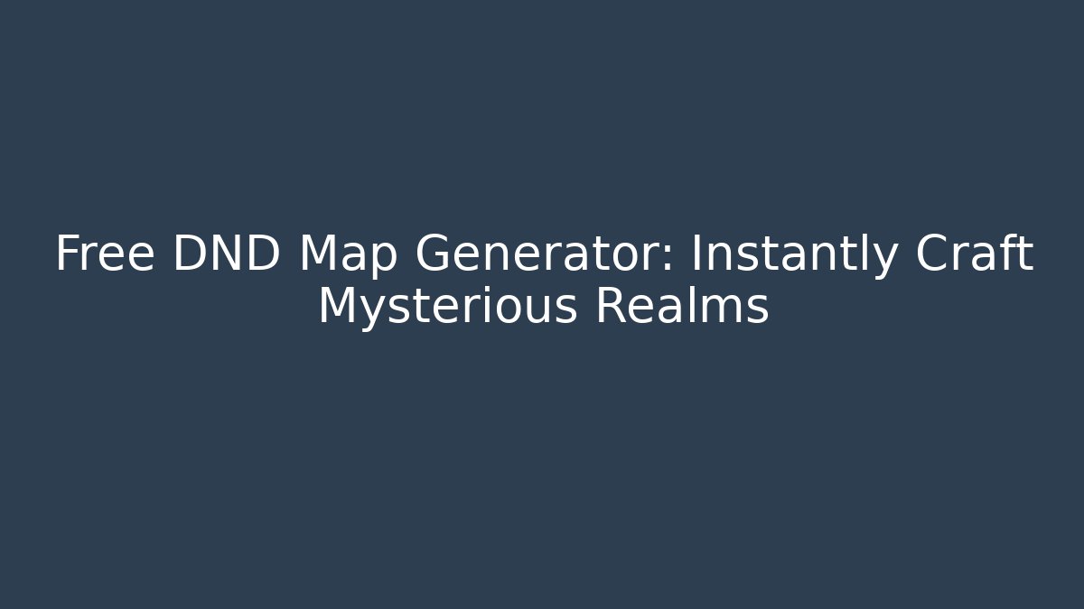 Free DND Map Generator: Instantly Craft Mysterious Realms
