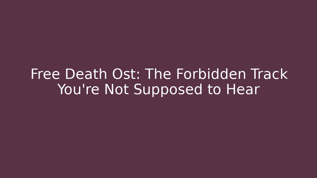 Free Death Ost: The Forbidden Track You're Not Supposed to Hear