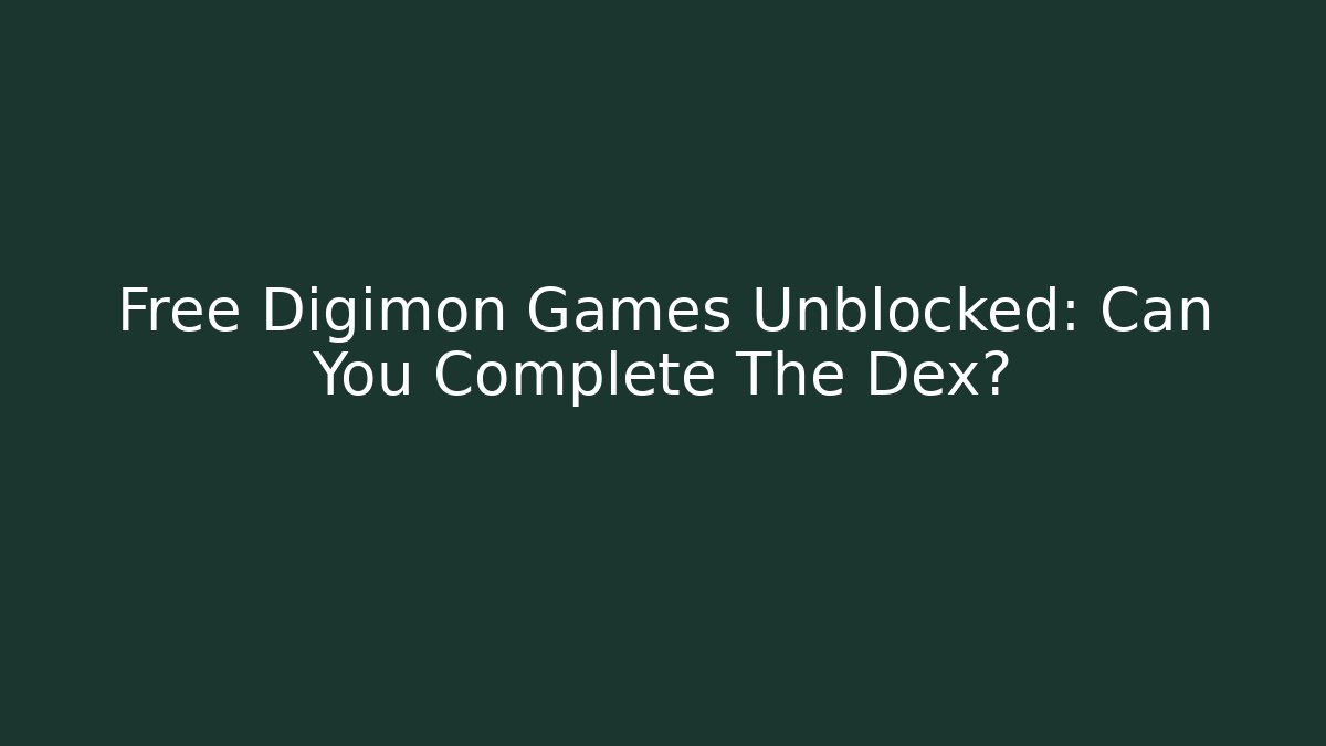 Free Digimon Games Unblocked: Can You Complete The Dex?