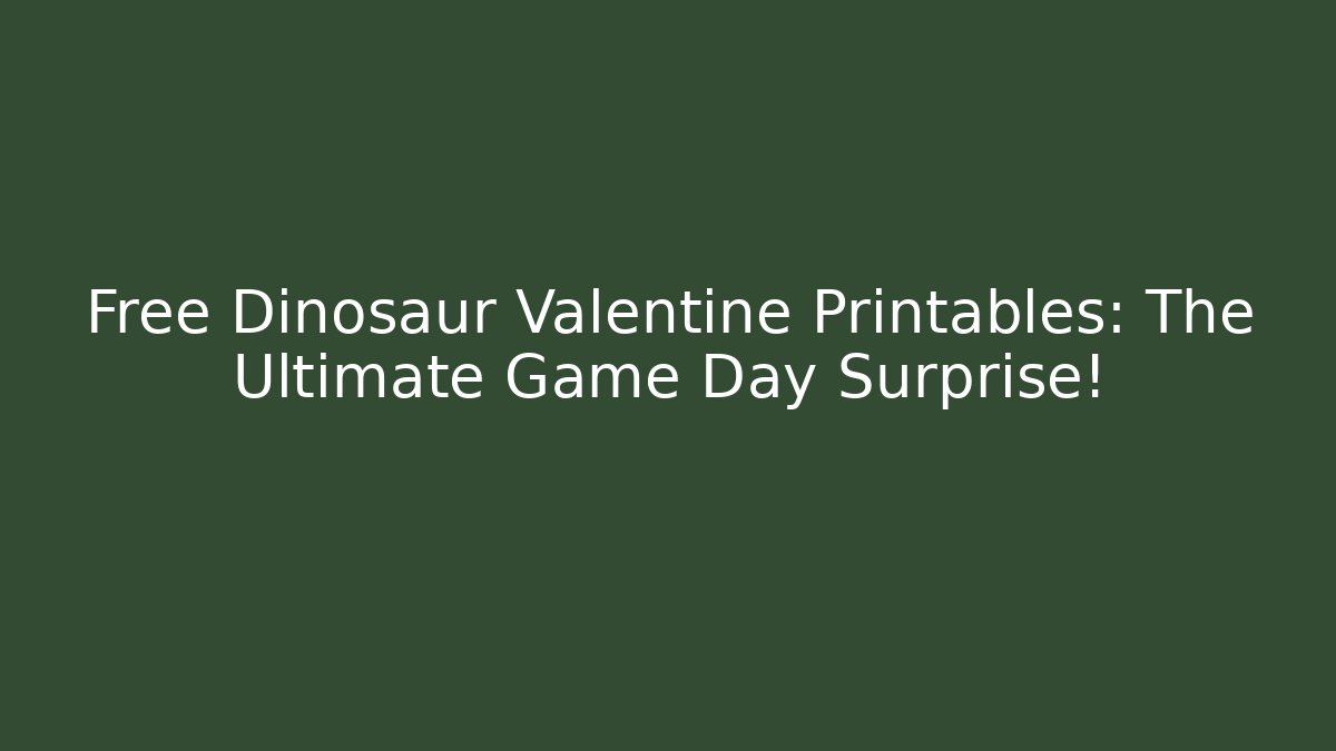 Free Dinosaur Valentine Printables: The Ultimate Game Day Surprise!