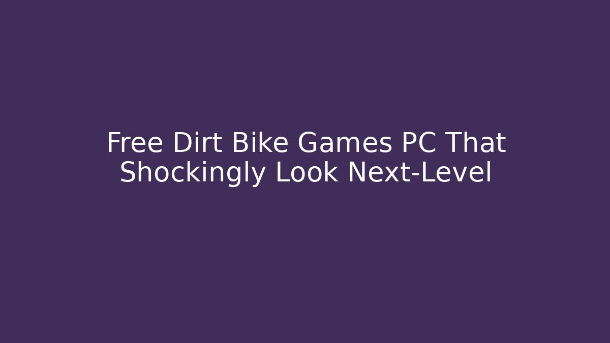 Free Dirt Bike Games PC That Shockingly Look Next-Level