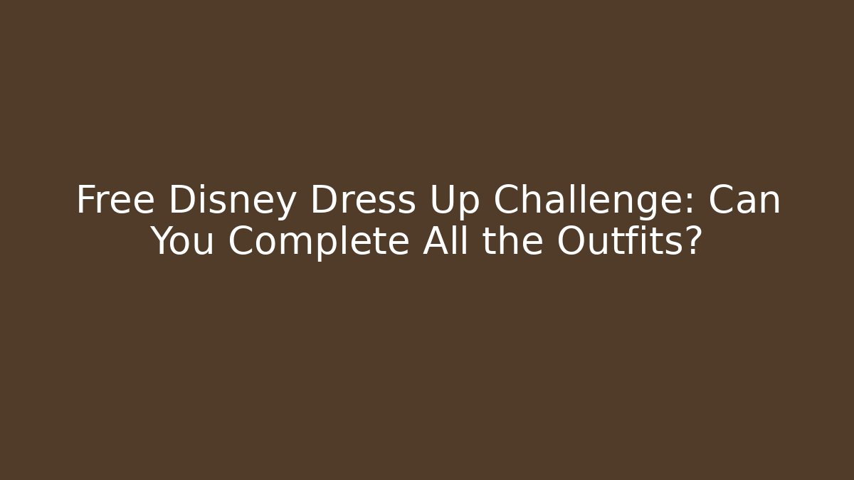 Free Disney Dress Up Challenge: Can You Complete All the Outfits?