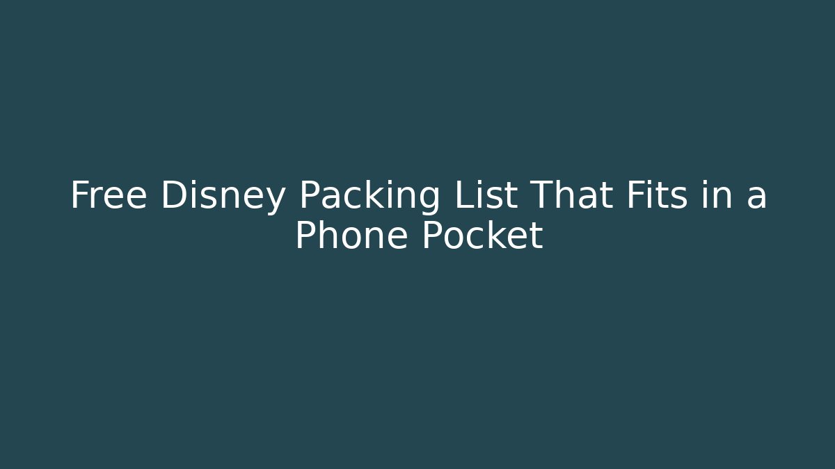 Free Disney Packing List That Fits in a Phone Pocket