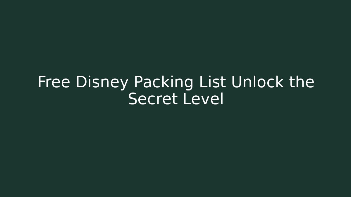 Free Disney Packing List Unlock the Secret Level