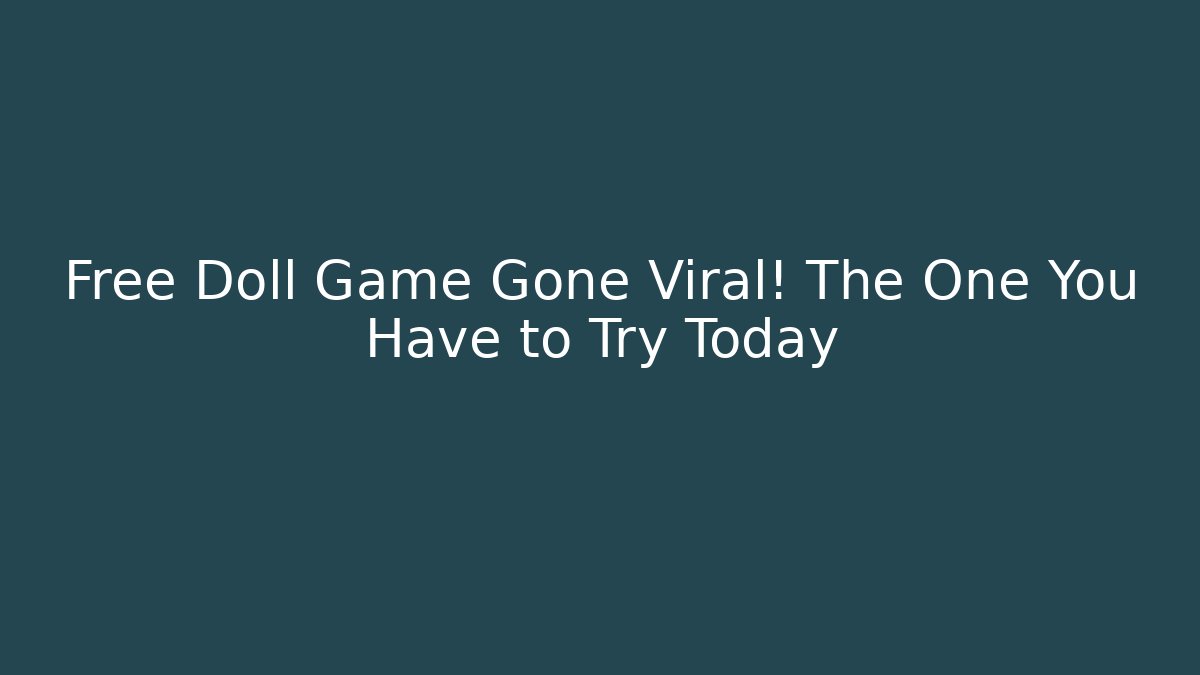 Free Doll Game Gone Viral! The One You Have to Try Today