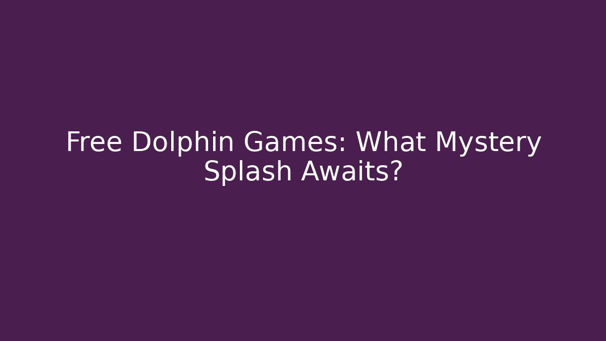 Free Dolphin Games: What Mystery Splash Awaits?