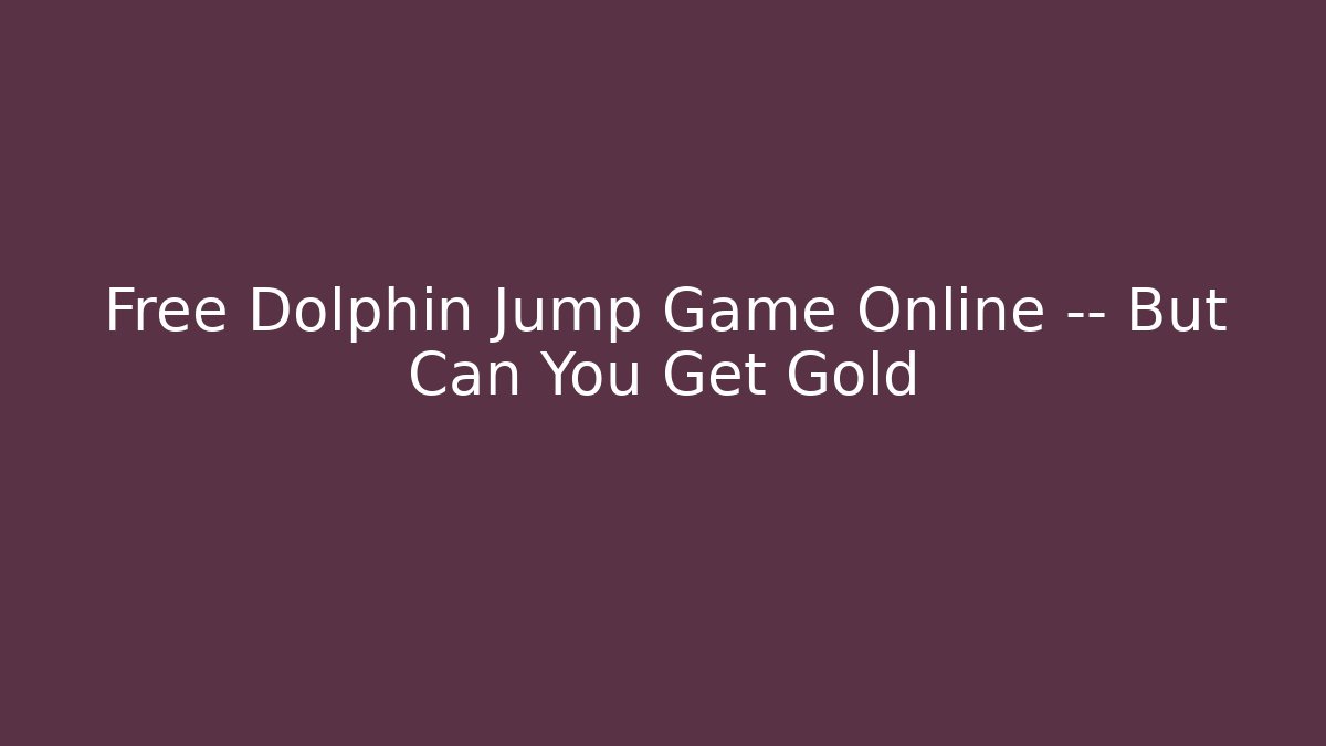 Free Dolphin Jump Game Online — But Can You Get Gold