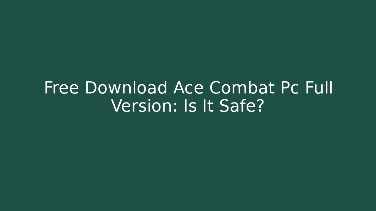 Free Download Ace Combat Pc Full Version: Is It Safe? - Critter Realm