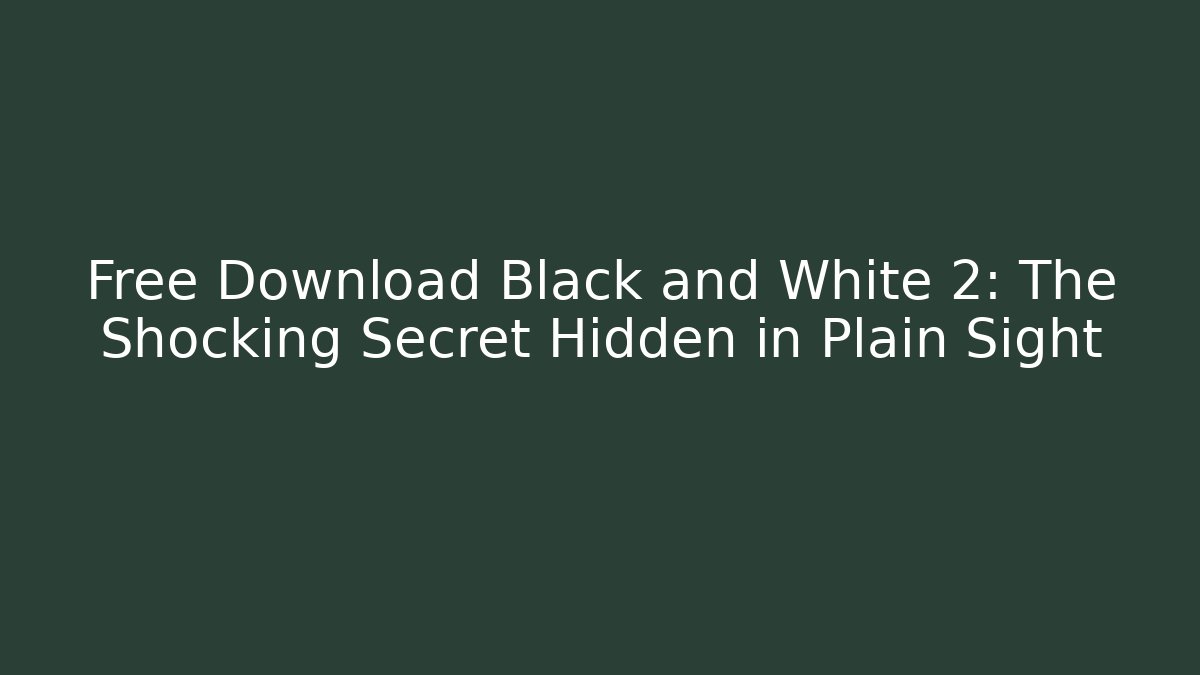 Free Download Black and White 2: The Shocking Secret Hidden in Plain Sight