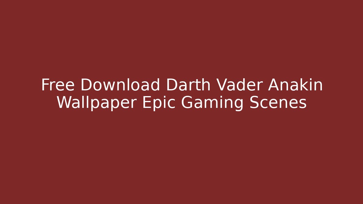 Free Download Darth Vader Anakin Wallpaper Epic Gaming Scenes
