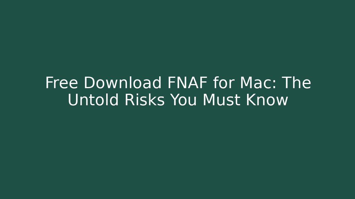 Free Download FNAF for Mac: The Untold Risks You Must Know
