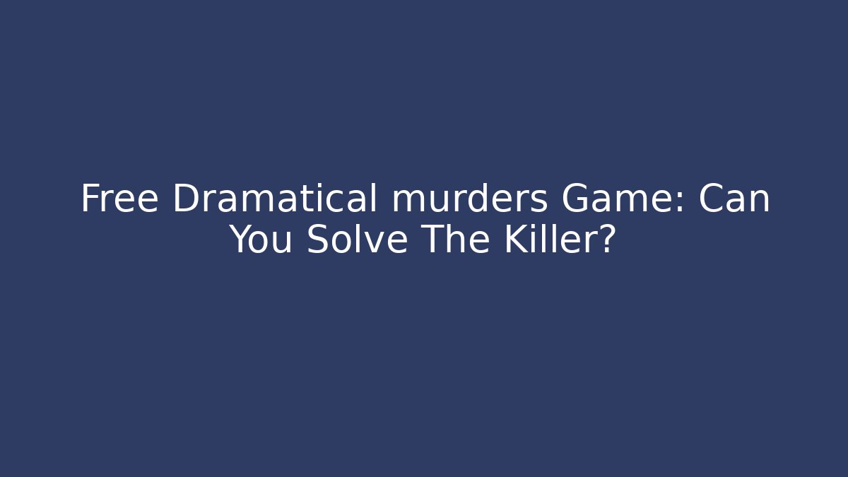 Free Dramatical murders Game: Can You Solve The Killer?