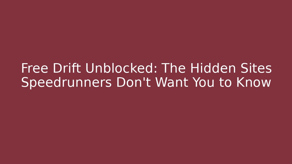Free Drift Unblocked: The Hidden Sites Speedrunners Don't Want You to Know