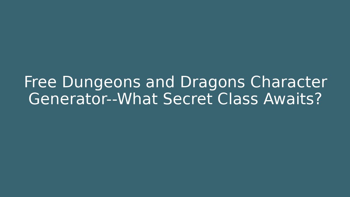 Free Dungeons and Dragons Character Generator—What Secret Class Awaits?