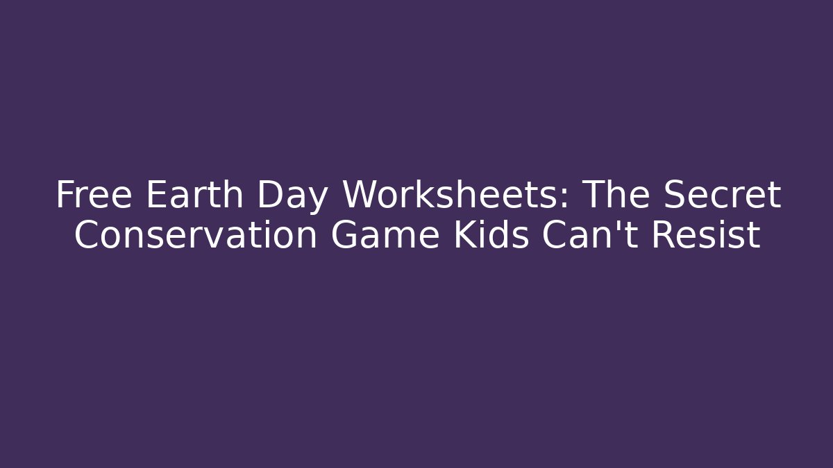Free Earth Day Worksheets: The Secret Conservation Game Kids Can't Resist
