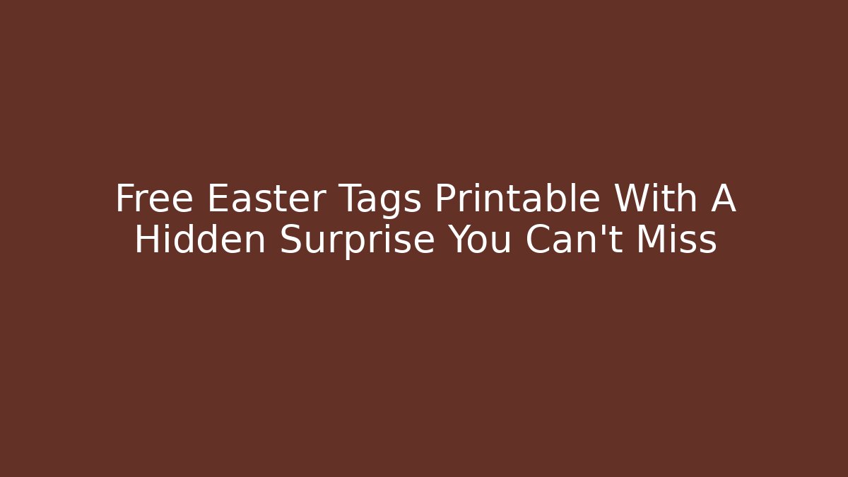 Free Easter Tags Printable With A Hidden Surprise You Can't Miss