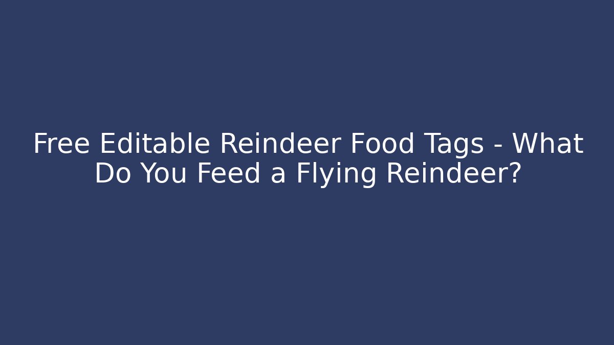 Free Editable Reindeer Food Tags – What Do You Feed a Flying Reindeer?