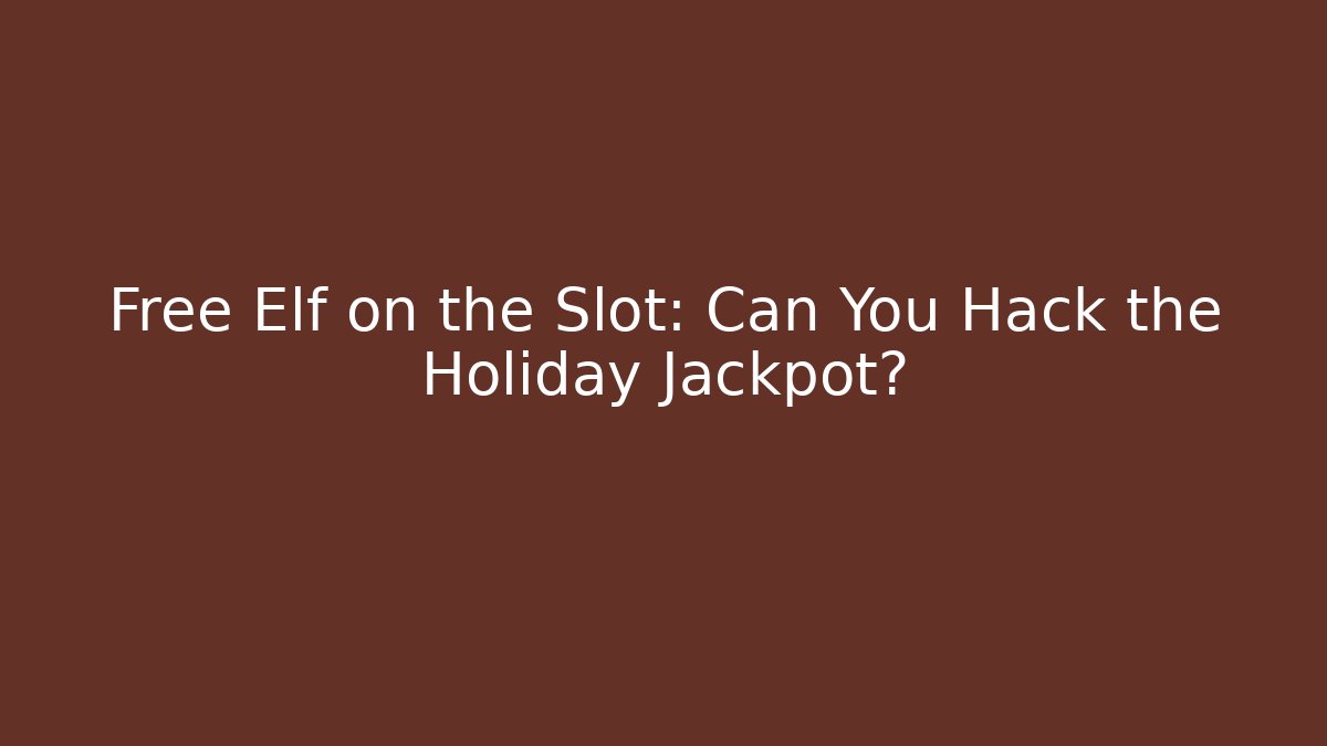 Free Elf on the Slot: Can You Hack the Holiday Jackpot?