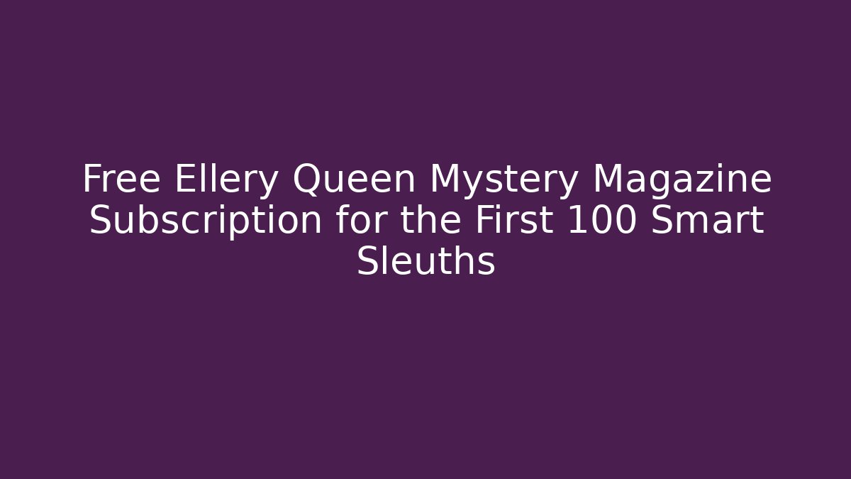 Free Ellery Queen Mystery Magazine Subscription for the First 100 Smart Sleuths