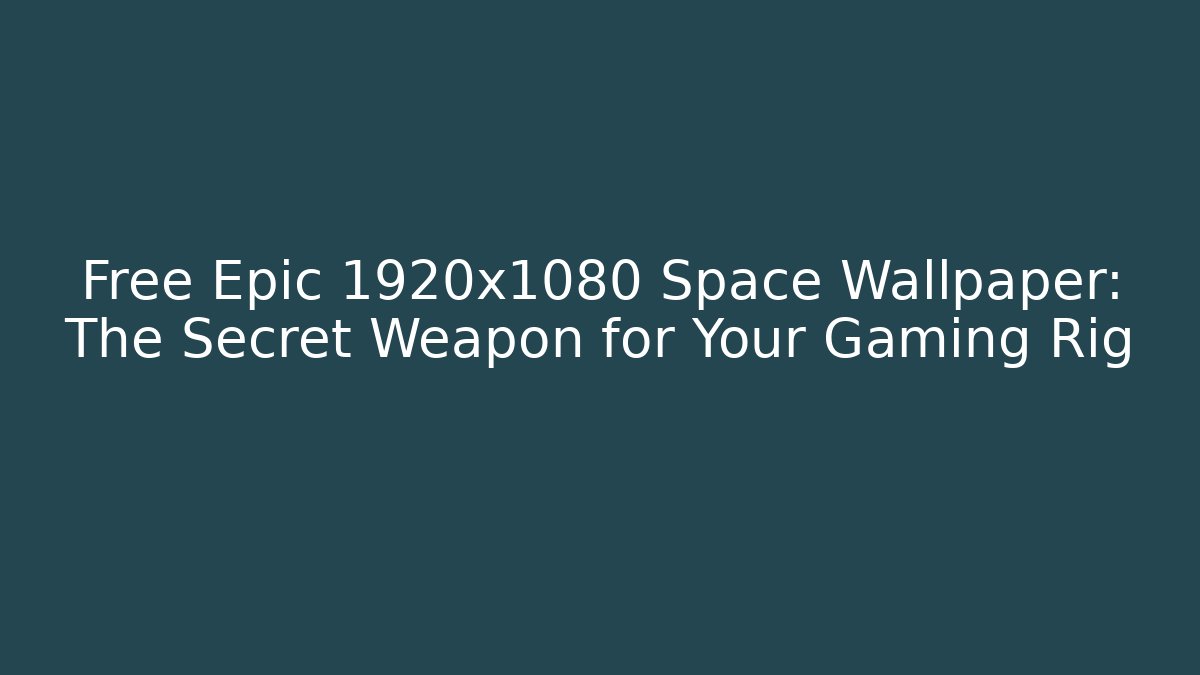 Free Epic 1920x1080 Space Wallpaper: The Secret Weapon for Your Gaming Rig
