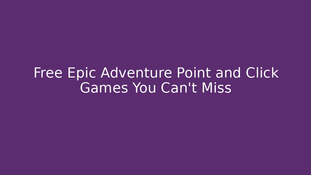 Free Epic Adventure Point and Click Games You Can't Miss