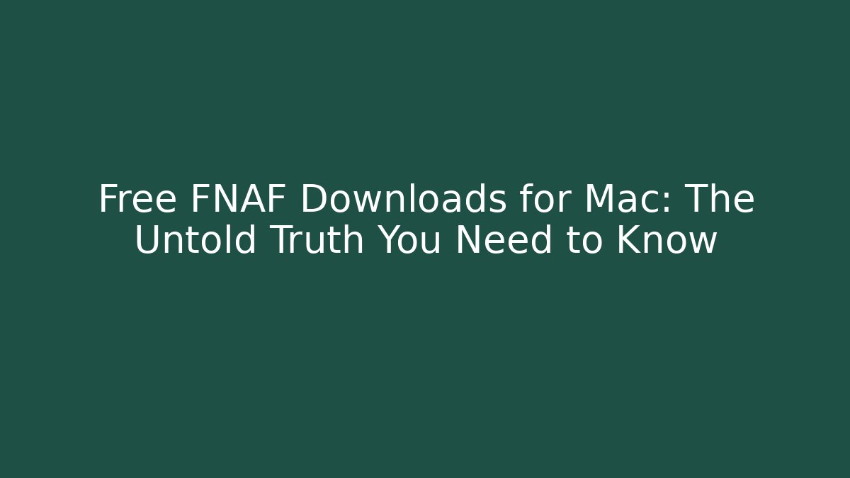 Free FNAF Downloads for Mac: The Untold Truth You Need to Know