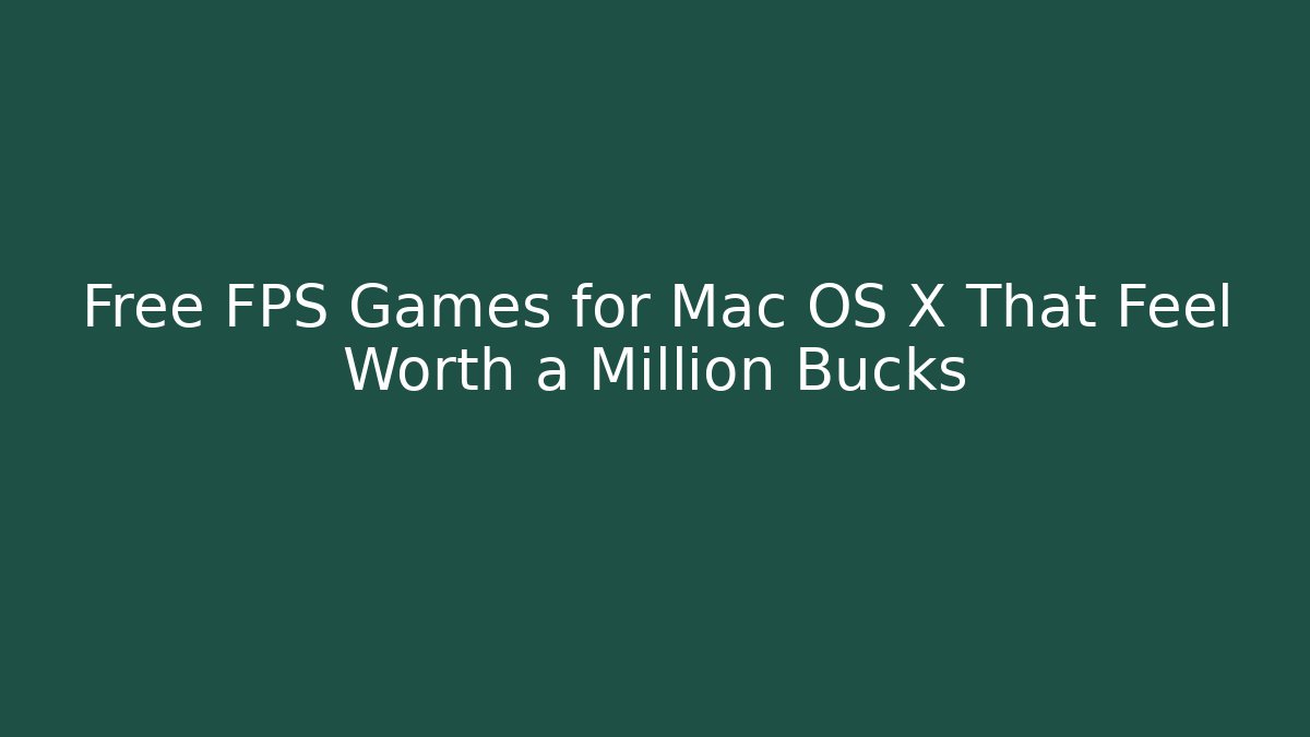 Free FPS Games for Mac OS X That Feel Worth a Million Bucks