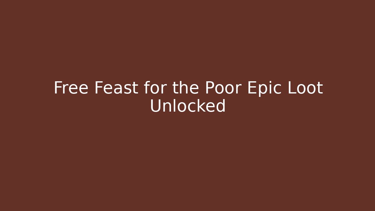 Free Feast for the Poor Epic Loot Unlocked