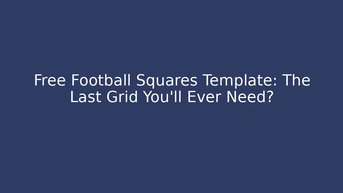 Free Football Squares Template: The Last Grid You'll Ever Need?