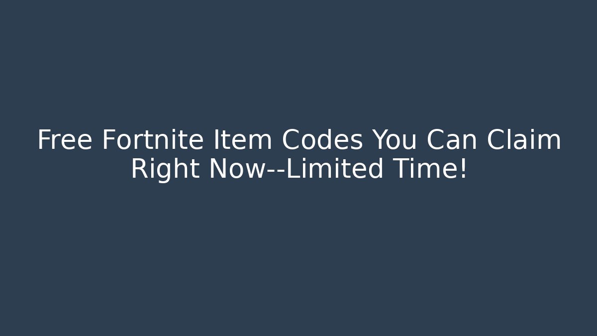 Free Fortnite Item Codes You Can Claim Right Now—Limited Time!