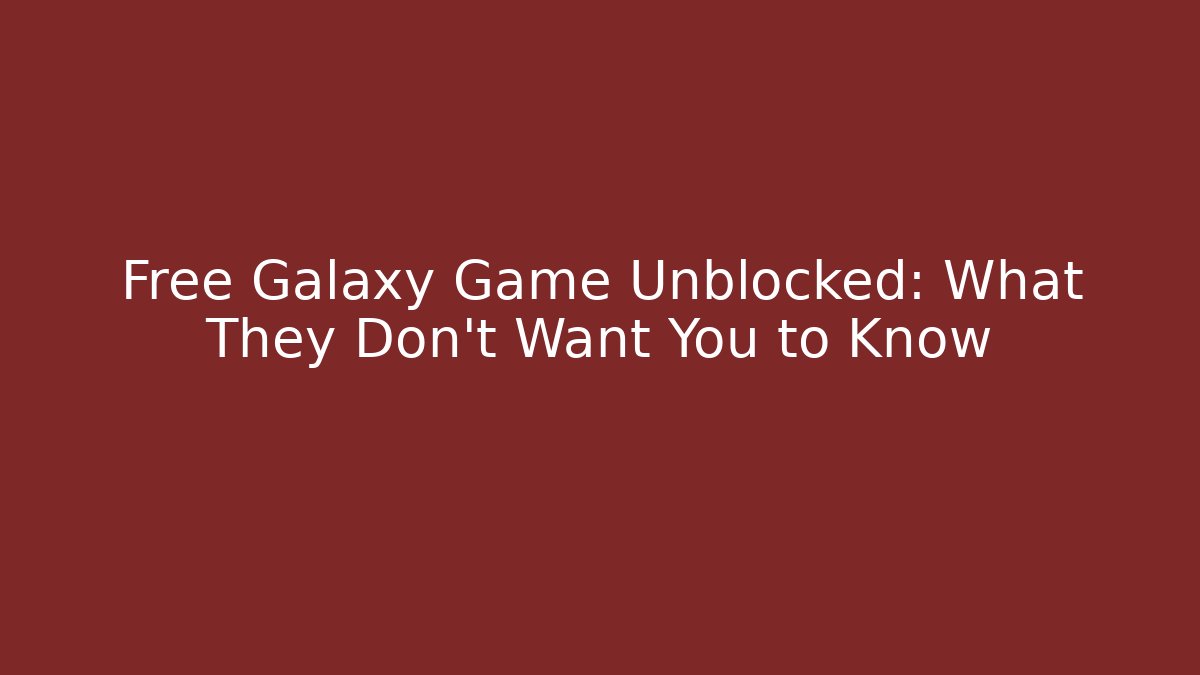 Free Galaxy Game Unblocked: What They Don't Want You to Know