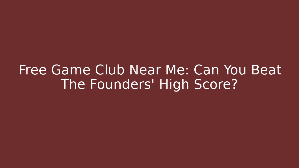 Free Game Club Near Me: Can You Beat The Founders' High Score?